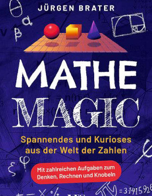 „Mathe Magic“ – Die Welt der Zahlen leicht erklärt | von Jürgen Braters